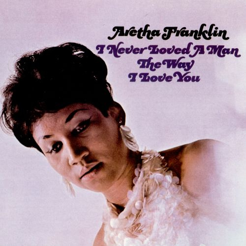 FRANKLIN, ARETHA - I NEVER LOVED A MAN THE WAY  I LOVE YOUFRANKLIN, ARETHA - I NEVER LOVED A MAN THE WAY  I LOVE YOU.jpg